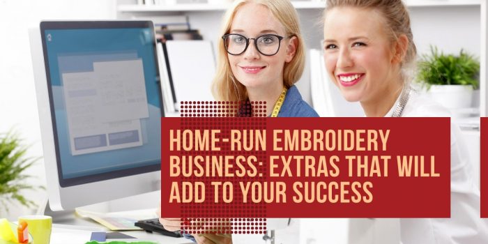 Home-run embroidery business: extras that will add to your success